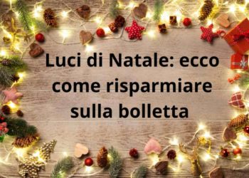 Luci di Natale: ecco come risparmiare sulla bolletta